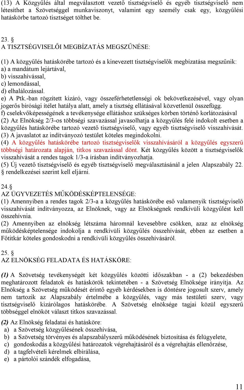 A TISZTSÉGVISELŐI MEGBÍZATÁS MEGSZŰNÉSE: (1) A közgyűlés hatáskörébe tartozó és a kinevezett tisztségviselők megbízatása megszűnik: a) a mandátum lejártával, b) visszahívással, c) lemondással, d)