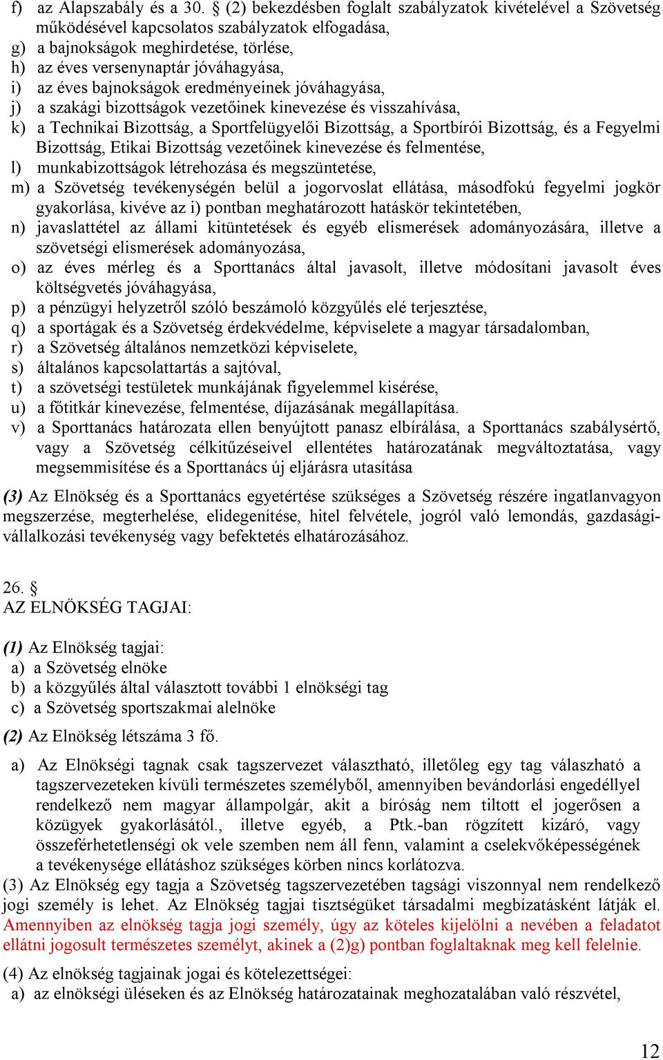 bajnokságok eredményeinek jóváhagyása, j) a szakági bizottságok vezetőinek kinevezése és visszahívása, k) a Technikai Bizottság, a Sportfelügyelői Bizottság, a Sportbírói Bizottság, és a Fegyelmi