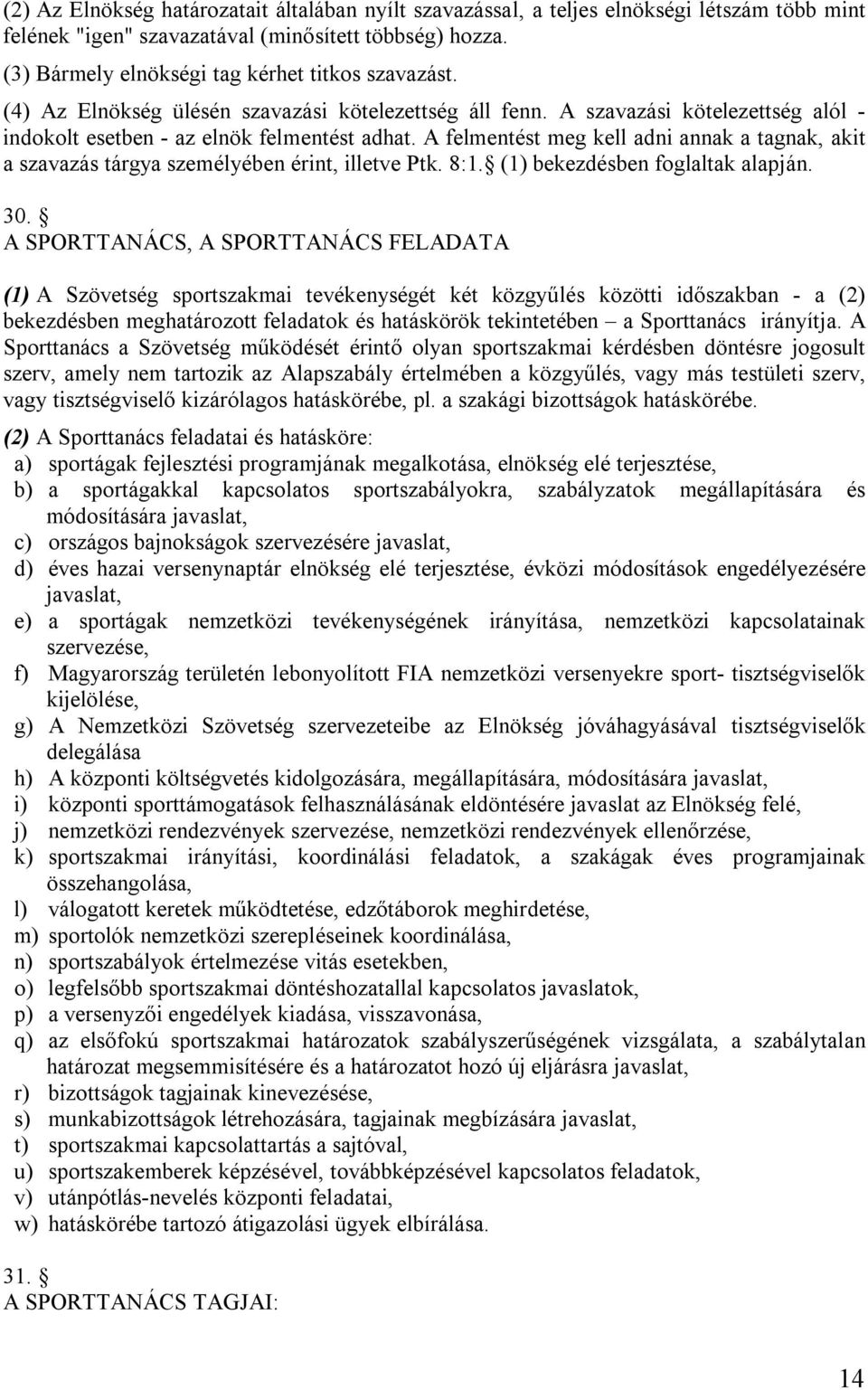 A felmentést meg kell adni annak a tagnak, akit a szavazás tárgya személyében érint, illetve Ptk. 8:1. (1) bekezdésben foglaltak alapján. 30.