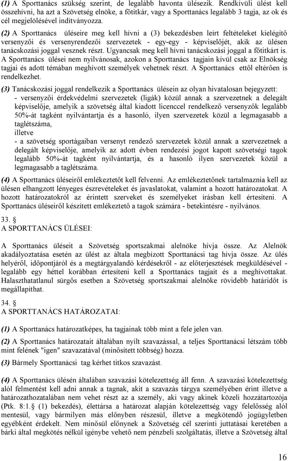 (2) A Sporttanács üléseire meg kell hívni a (3) bekezdésben leírt feltételeket kielégítő versenyzői és versenyrendezői szervezetek - egy-egy - képviselőjét, akik az ülésen tanácskozási joggal vesznek