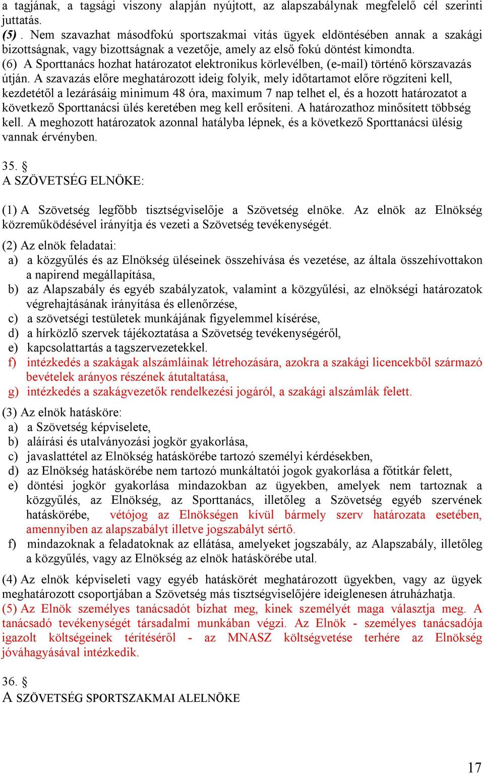 (6) A Sporttanács hozhat határozatot elektronikus körlevélben, (e-mail) történő körszavazás útján.