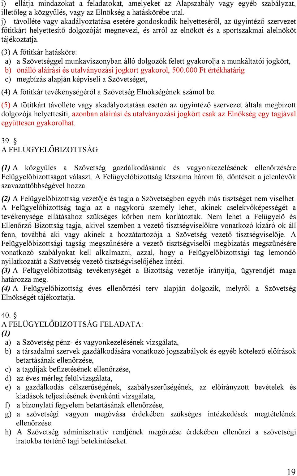 (3) A főtitkár hatásköre: a) a Szövetséggel munkaviszonyban álló dolgozók felett gyakorolja a munkáltatói jogkört, b) önálló aláírási és utalványozási jogkört gyakorol, 500.