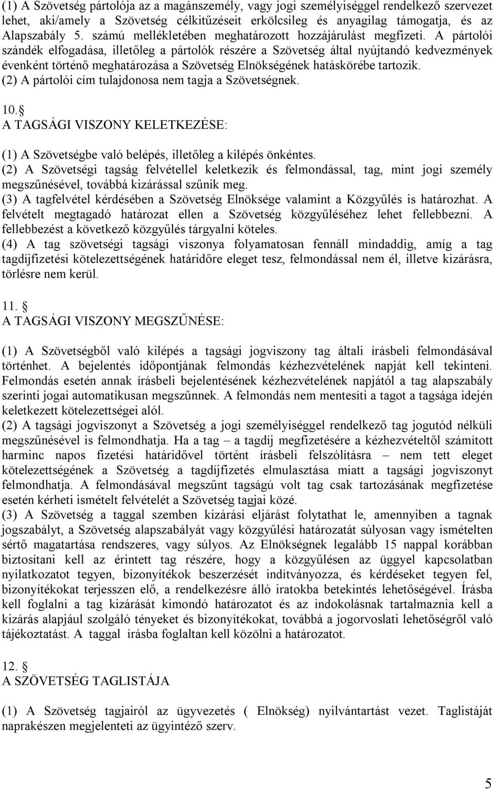 A pártolói szándék elfogadása, illetőleg a pártolók részére a Szövetség által nyújtandó kedvezmények évenként történő meghatározása a Szövetség Elnökségének hatáskörébe tartozik.