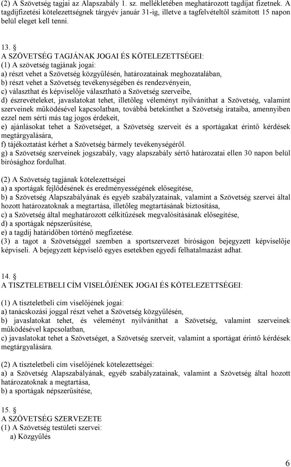 A SZÖVETSÉG TAGJÁNAK JOGAI ÉS KÖTELEZETTSÉGEI: (1) A szövetség tagjának jogai: a) részt vehet a Szövetség közgyűlésén, határozatainak meghozatalában, b) részt vehet a Szövetség tevékenységében és