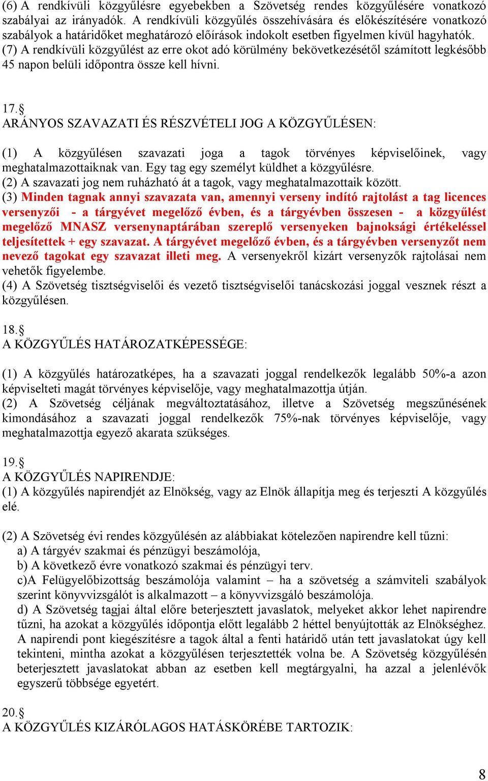 (7) A rendkívüli közgyűlést az erre okot adó körülmény bekövetkezésétől számított legkésőbb 45 napon belüli időpontra össze kell hívni. 17.