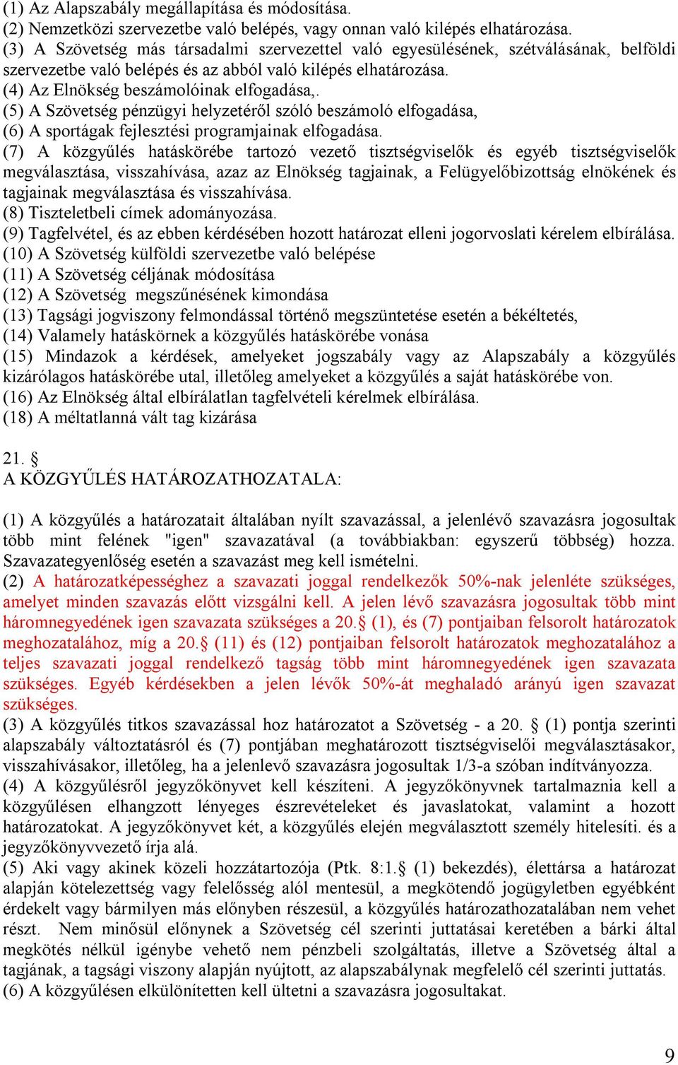 (5) A Szövetség pénzügyi helyzetéről szóló beszámoló elfogadása, (6) A sportágak fejlesztési programjainak elfogadása.