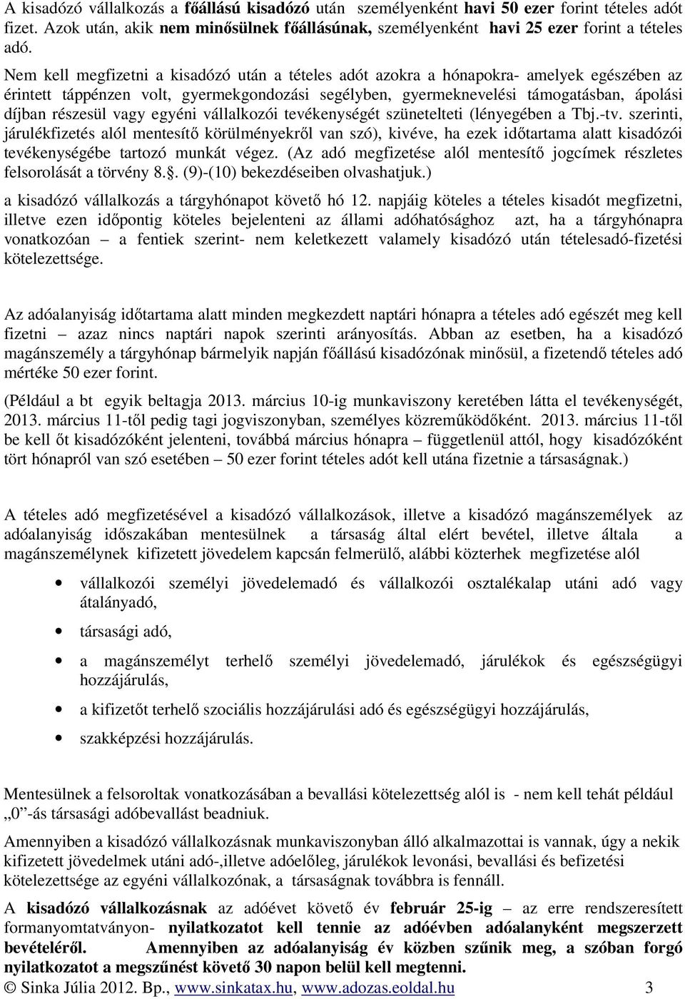 vagy egyéni vállalkozói tevékenységét szünetelteti (lényegében a Tbj.-tv.