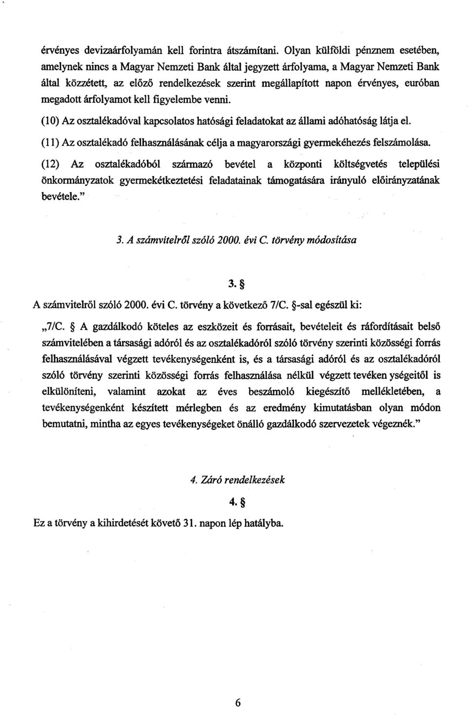 euróban megadott árfolyamot kell figyelembe venni. (10)Az osztalékadóval kapcsolatos hatósági feladatokat az állami adóhatóság látja el.