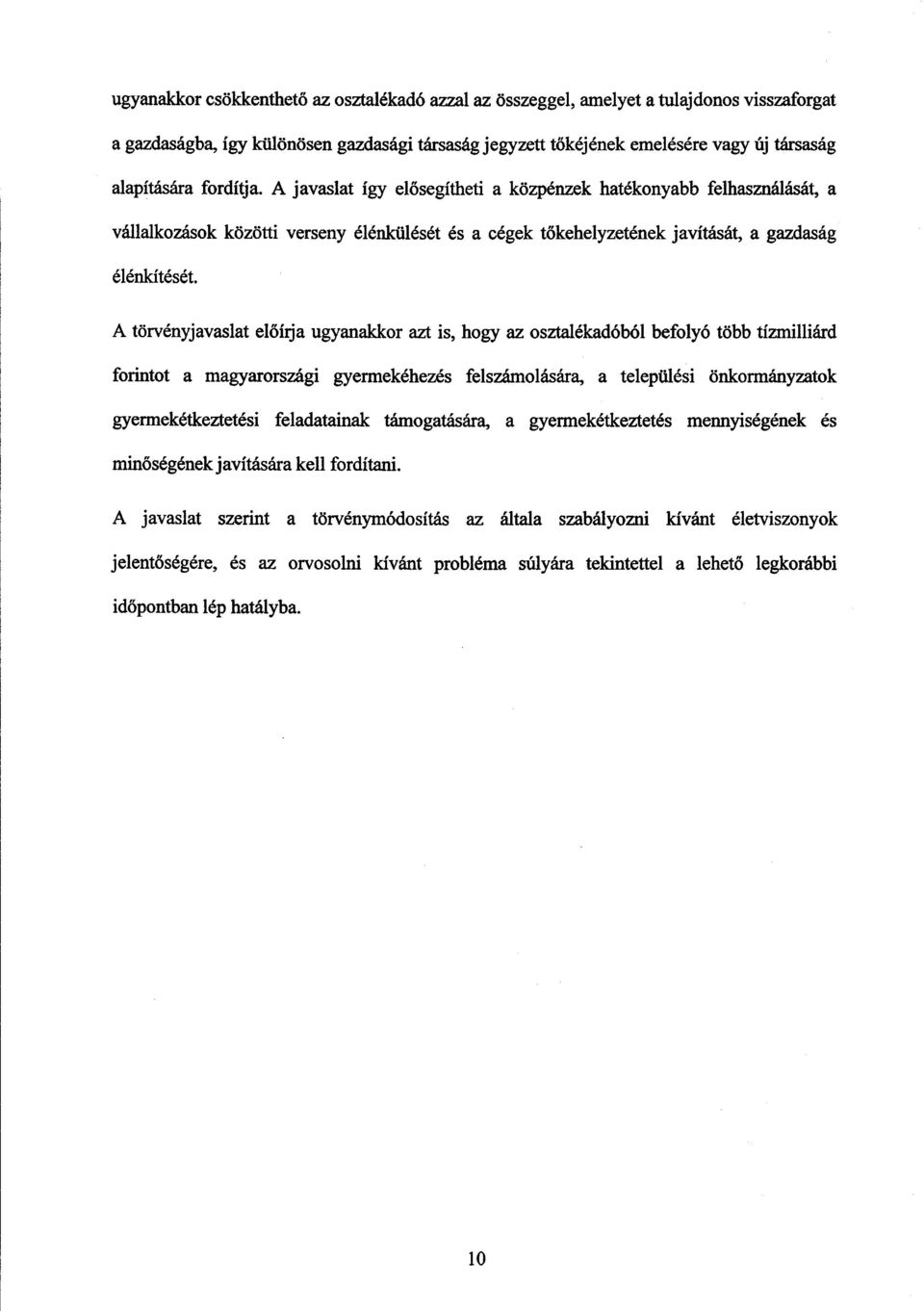 A törvényjavaslat el őírja ugyanakkor azt is, hogy az osztalékadóból befolyó több tízmilliár d forintot a magyarországi gyermekéhezés felszámolására, a települési önkormányzato k gyermekétkeztetési