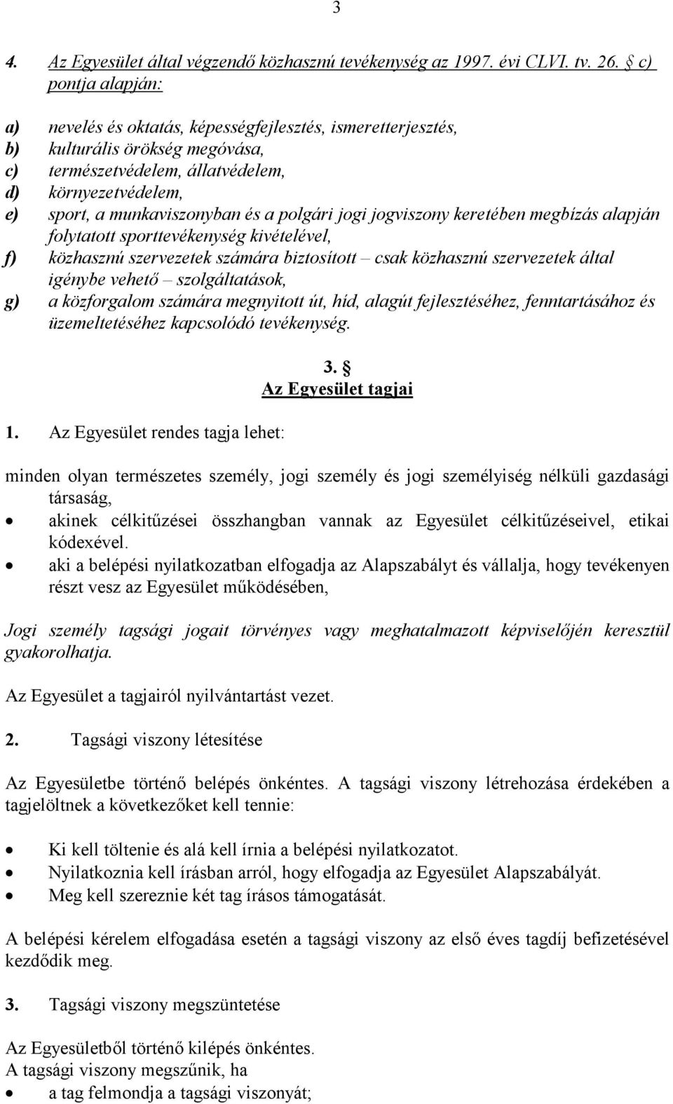 a polgári jogi jogviszony keretében megbízás alapján folytatott sporttevékenység kivételével, f) közhasznú szervezetek számára biztosított csak közhasznú szervezetek által igénybe vehetı