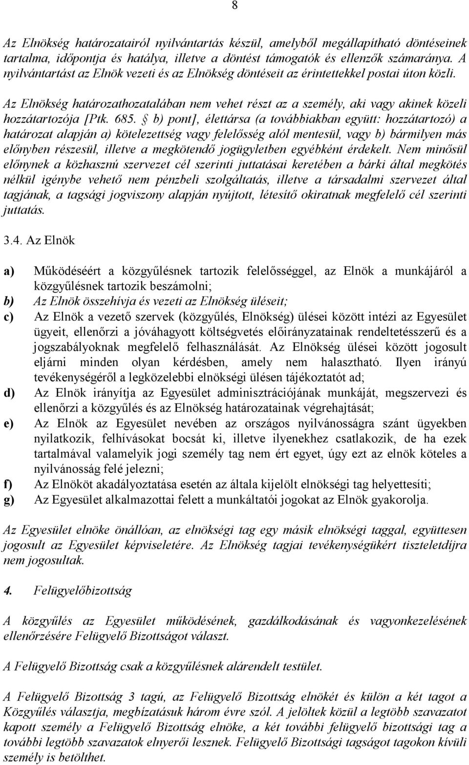 685. b) pont], élettársa (a továbbiakban együtt: hozzátartozó) a határozat alapján a) kötelezettség vagy felelısség alól mentesül, vagy b) bármilyen más elınyben részesül, illetve a megkötendı