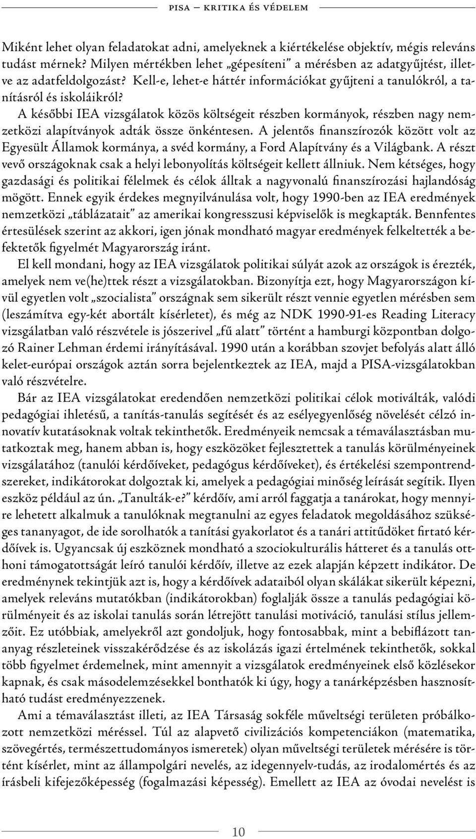 A későbbi IEA vizsgálatok közös költségeit részben kormányok, részben nagy nemzetközi alapítványok adták össze önkéntesen.