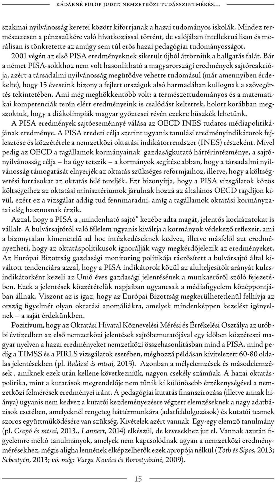 2001 végén az első PISA eredményeknek sikerült újból áttörniük a hallgatás falát.