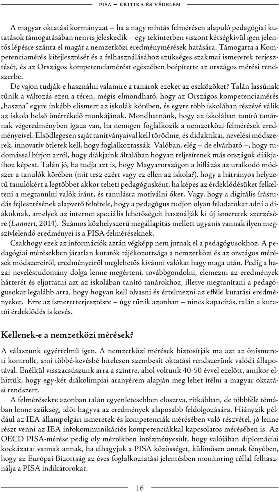 Támogatta a Kompetenciamérés kifejlesztését és a felhasználásához szükséges szakmai ismeretek terjesztését, és az Országos kompetenciamérést egészében beépítette az országos mérési rendszerbe.