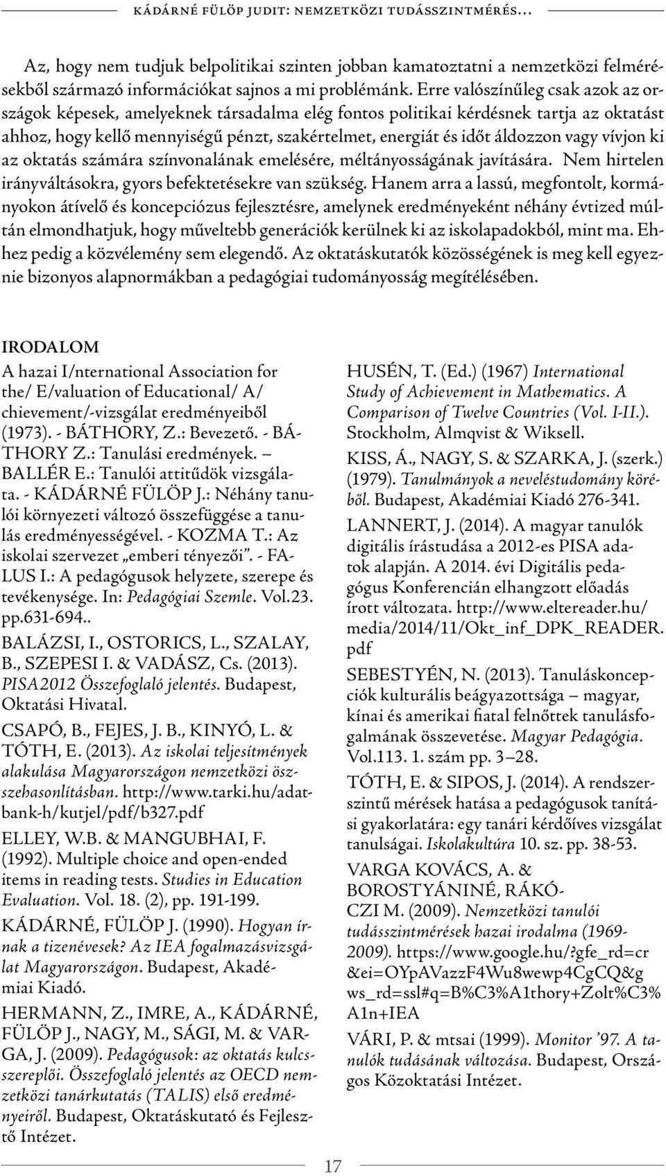 vagy vívjon ki az oktatás számára színvonalának emelésére, méltányosságának javítására. Nem hirtelen irányváltásokra, gyors befektetésekre van szükség.