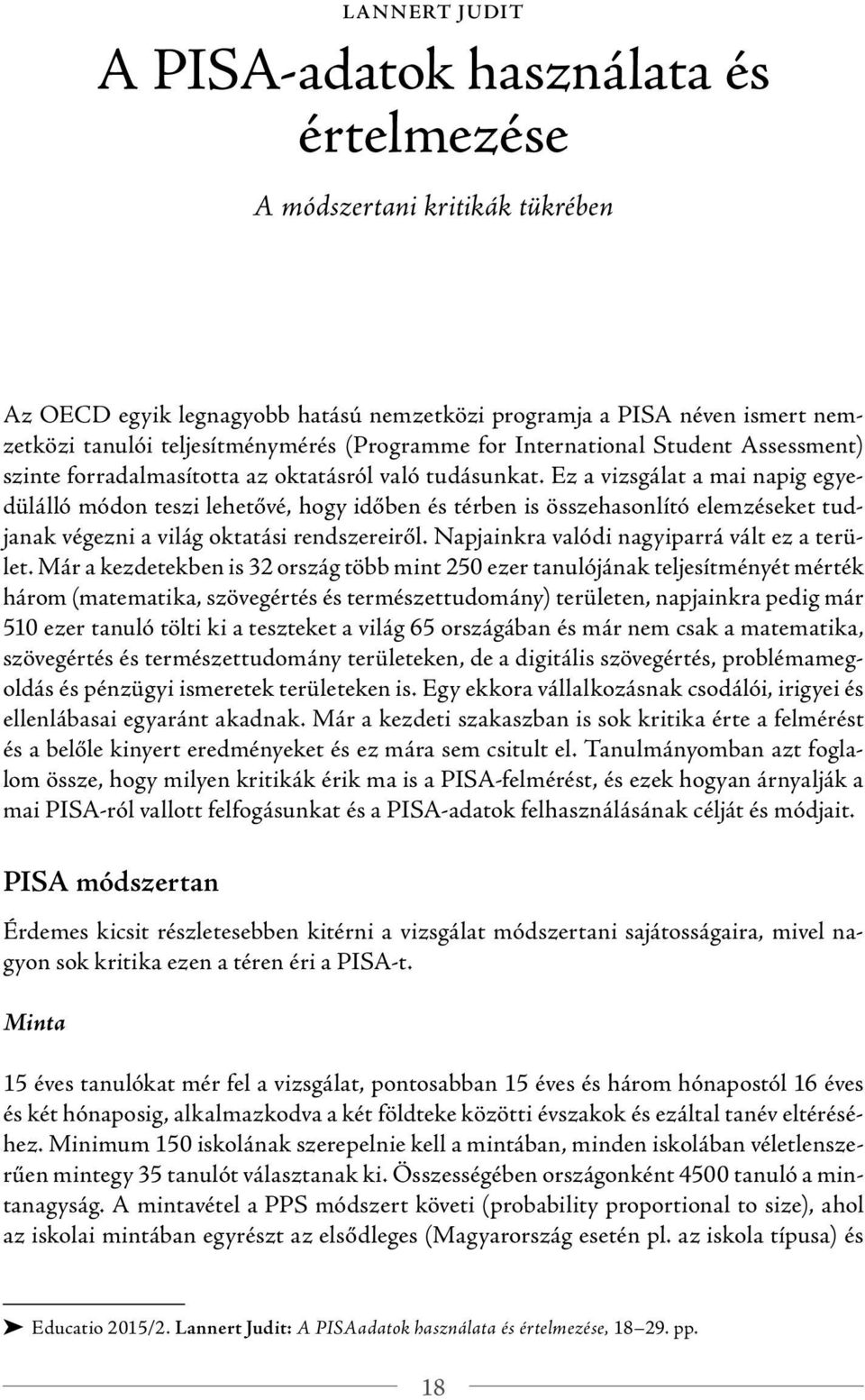 Ez a vizsgálat a mai napig egyedülálló módon teszi lehetővé, hogy időben és térben is összehasonlító elemzéseket tudjanak végezni a világ oktatási rendszereiről.