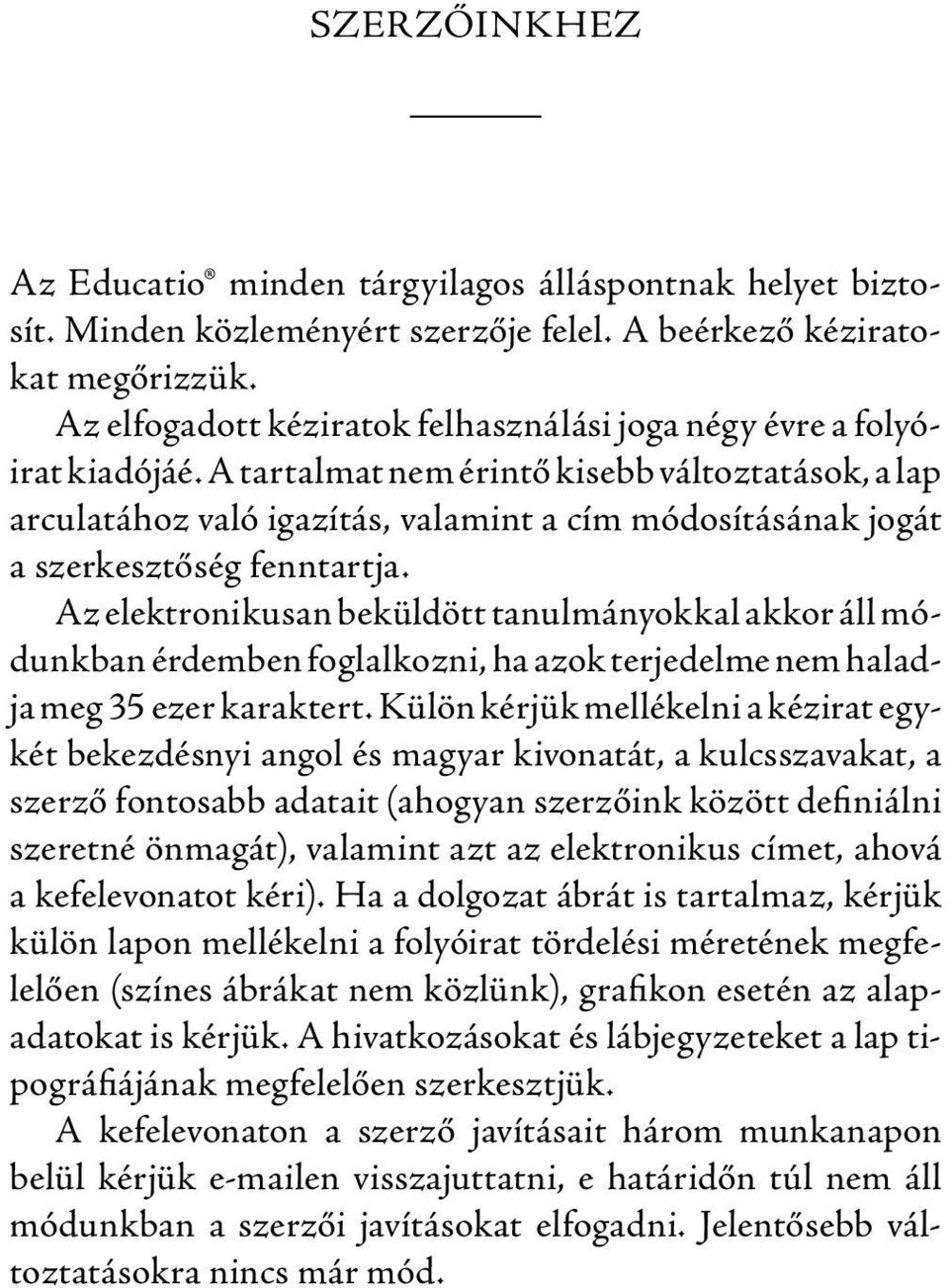 A tartalmat nem érintő kisebb változtatások, a lap arculatához való igazítás, valamint a cím módosításának jogát a szerkesztőség fenntartja.