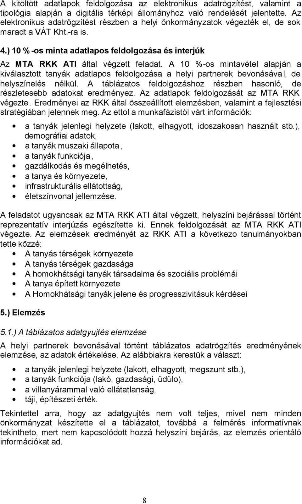 A 10 %-os mintavétel alapján a kiválasztott tanyák adatlapos feldolgozása a helyi partnerek bevonásával, de helyszínelés nélkül.