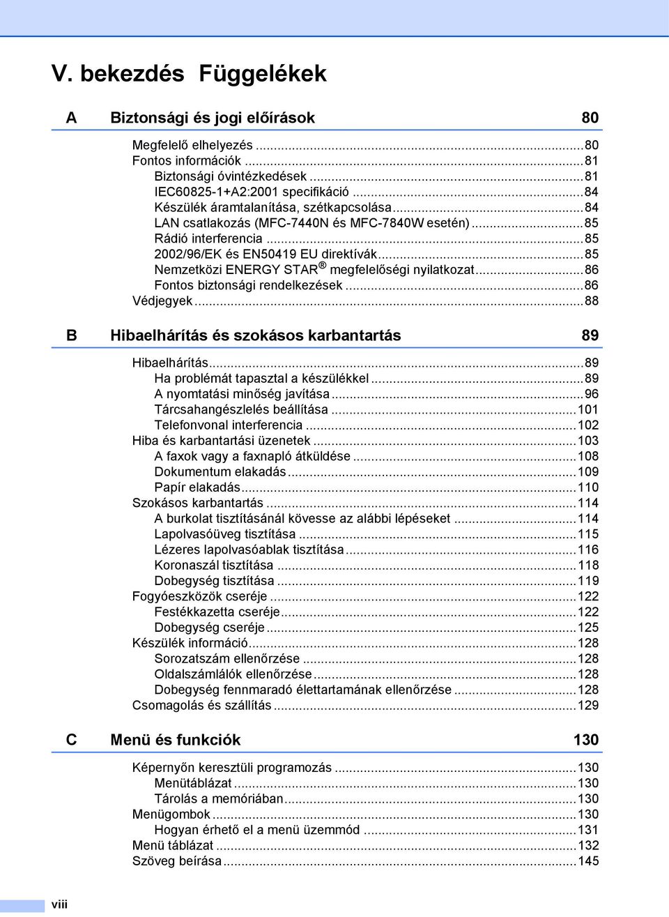 ..85 Nemzetközi ENERGY STAR megfelelőségi nyilatkozat...86 Fontos biztonsági rendelkezések...86 Védjegyek...88 B Hibaelhárítás és szokásos karbantartás 89 Hibaelhárítás.