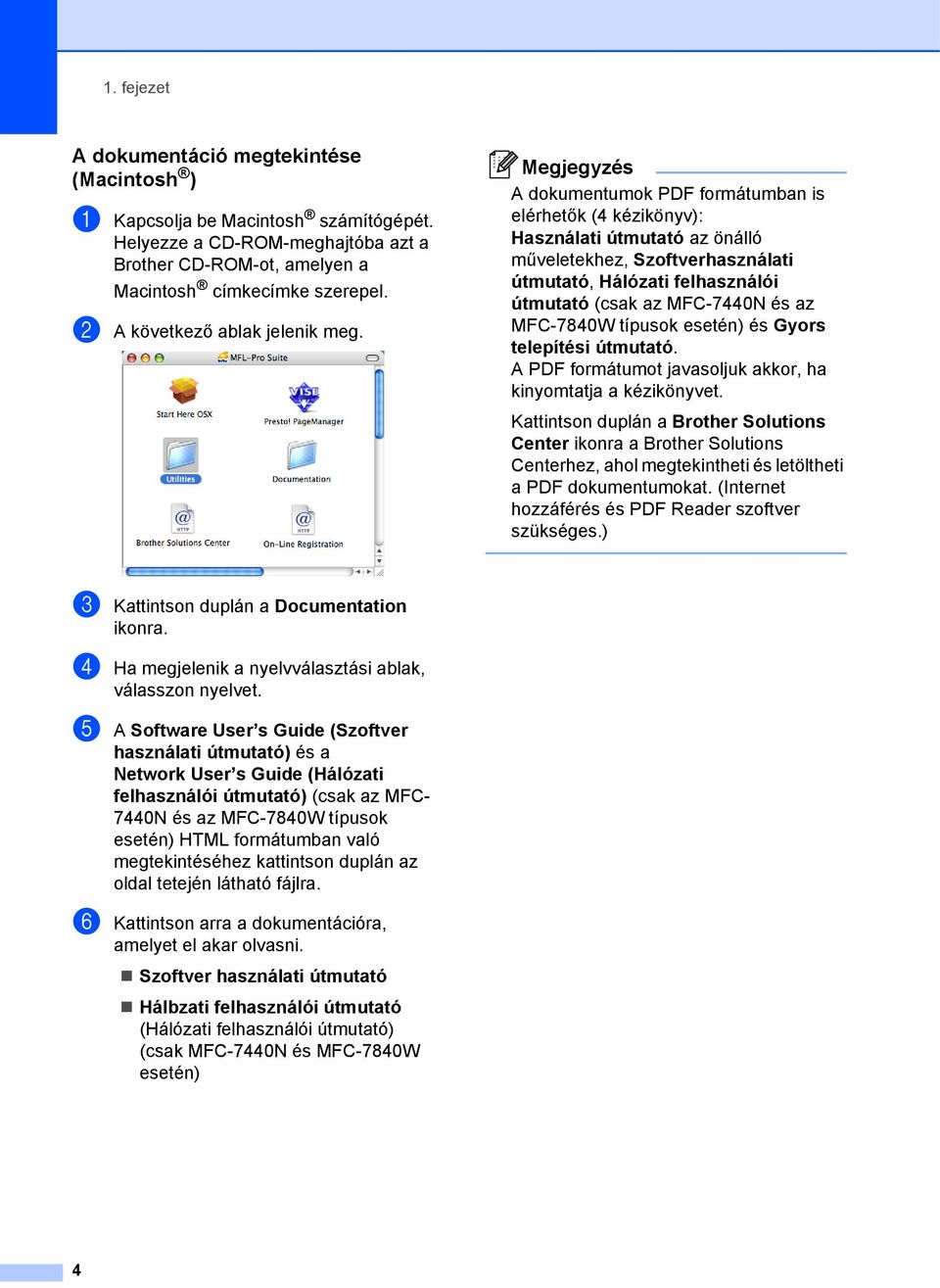 Megjegyzés A dokumentumok PDF formátumban is elérhetők (4 kézikönyv): Használati útmutató az önálló műveletekhez, Szoftverhasználati útmutató, Hálózati felhasználói útmutató (csak az MFC-7440N és az