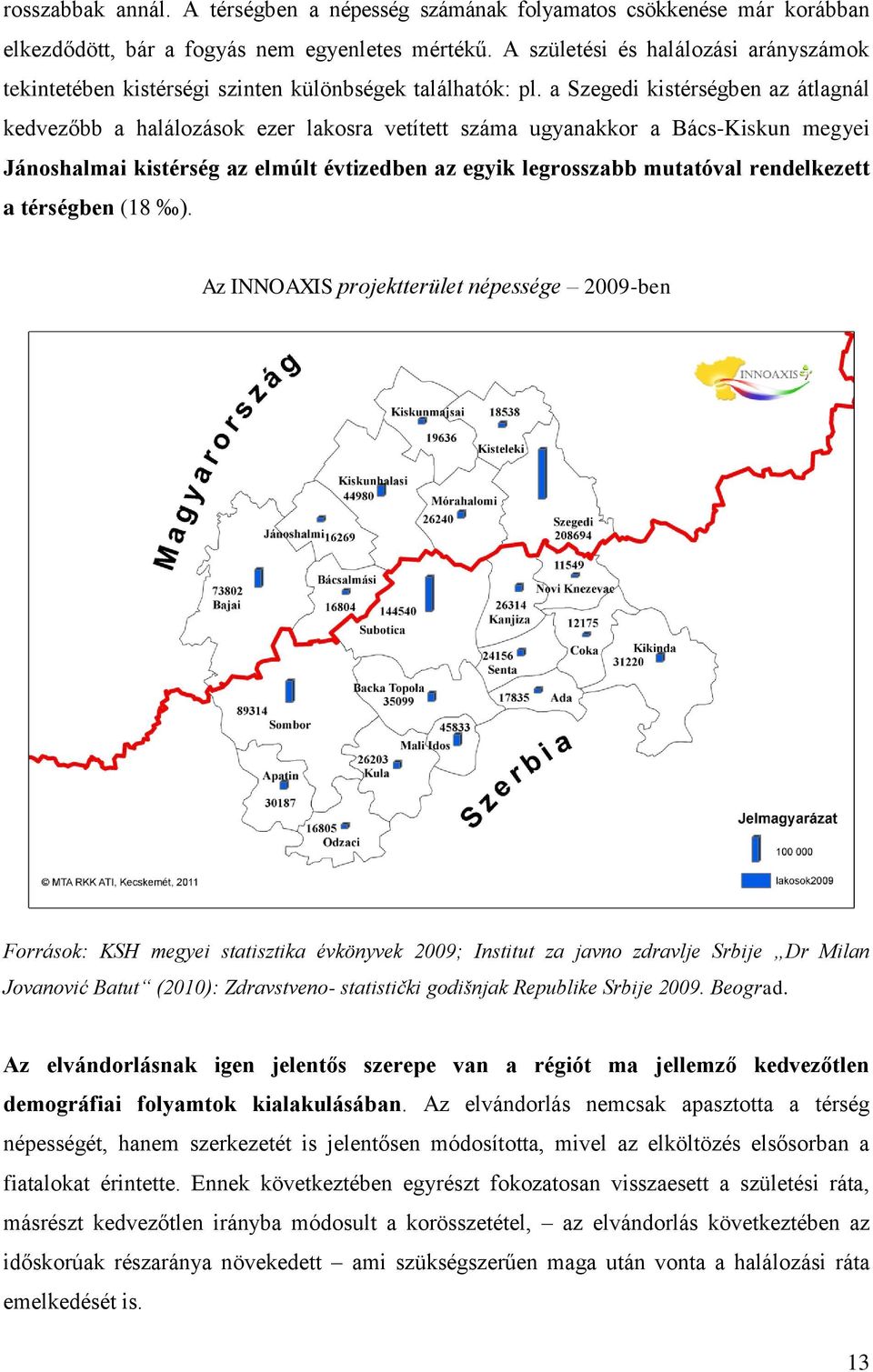 a Szegedi kistérségben az átlagnál kedvezőbb a halálozások ezer lakosra vetített száma ugyanakkor a Bács-Kiskun megyei Jánoshalmai kistérség az elmúlt évtizedben az egyik legrosszabb mutatóval