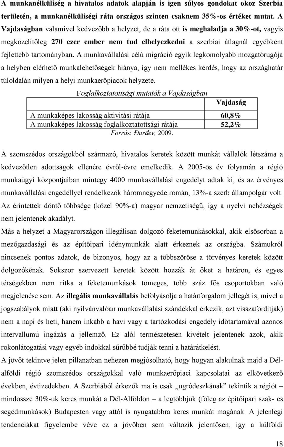 A munkavállalási célú migráció egyik legkomolyabb mozgatórugója a helyben elérhető munkalehetőségek hiánya, így nem mellékes kérdés, hogy az országhatár túloldalán milyen a helyi munkaerőpiacok