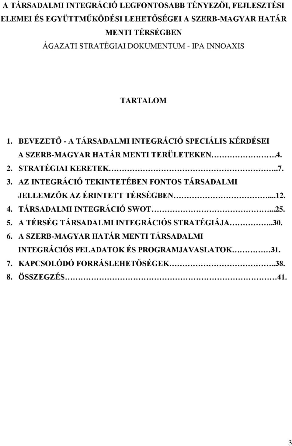 3. AZ INTEGRÁCIÓ TEKINTETÉBEN FONTOS TÁRSADALMI JELLEMZŐK AZ ÉRINTETT TÉRSÉGBEN...12. 4. TÁRSADALMI INTEGRÁCIÓ SWOT...25. 5.