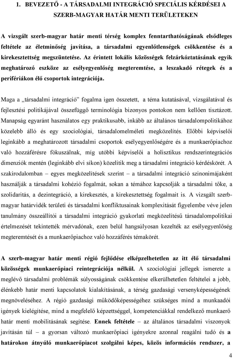 Az érintett lokális közösségek felzárkóztatásának egyik meghatározó eszköze az esélyegyenlőség megteremtése, a leszakadó rétegek és a perifériákon élő csoportok integrációja.