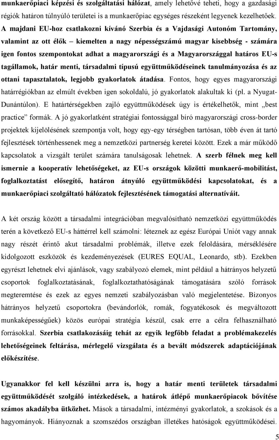 magyarországi és a Magyarországgal határos EU-s tagállamok, határ menti, társadalmi típusú együttműködéseinek tanulmányozása és az ottani tapasztalatok, legjobb gyakorlatok átadása.