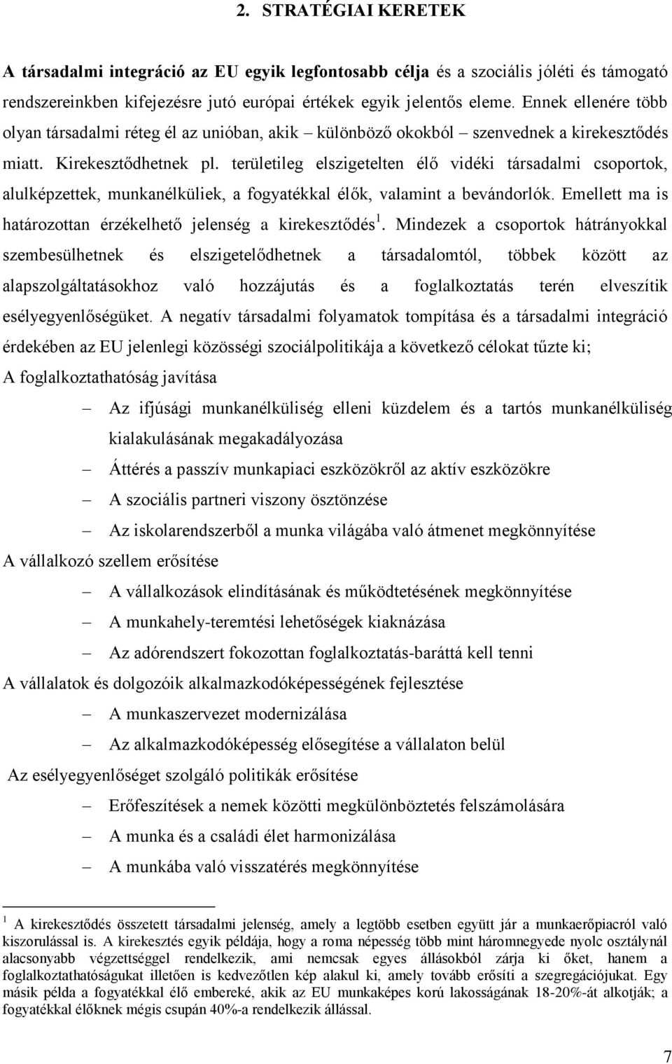 területileg elszigetelten élő vidéki társadalmi csoportok, alulképzettek, munkanélküliek, a fogyatékkal élők, valamint a bevándorlók.