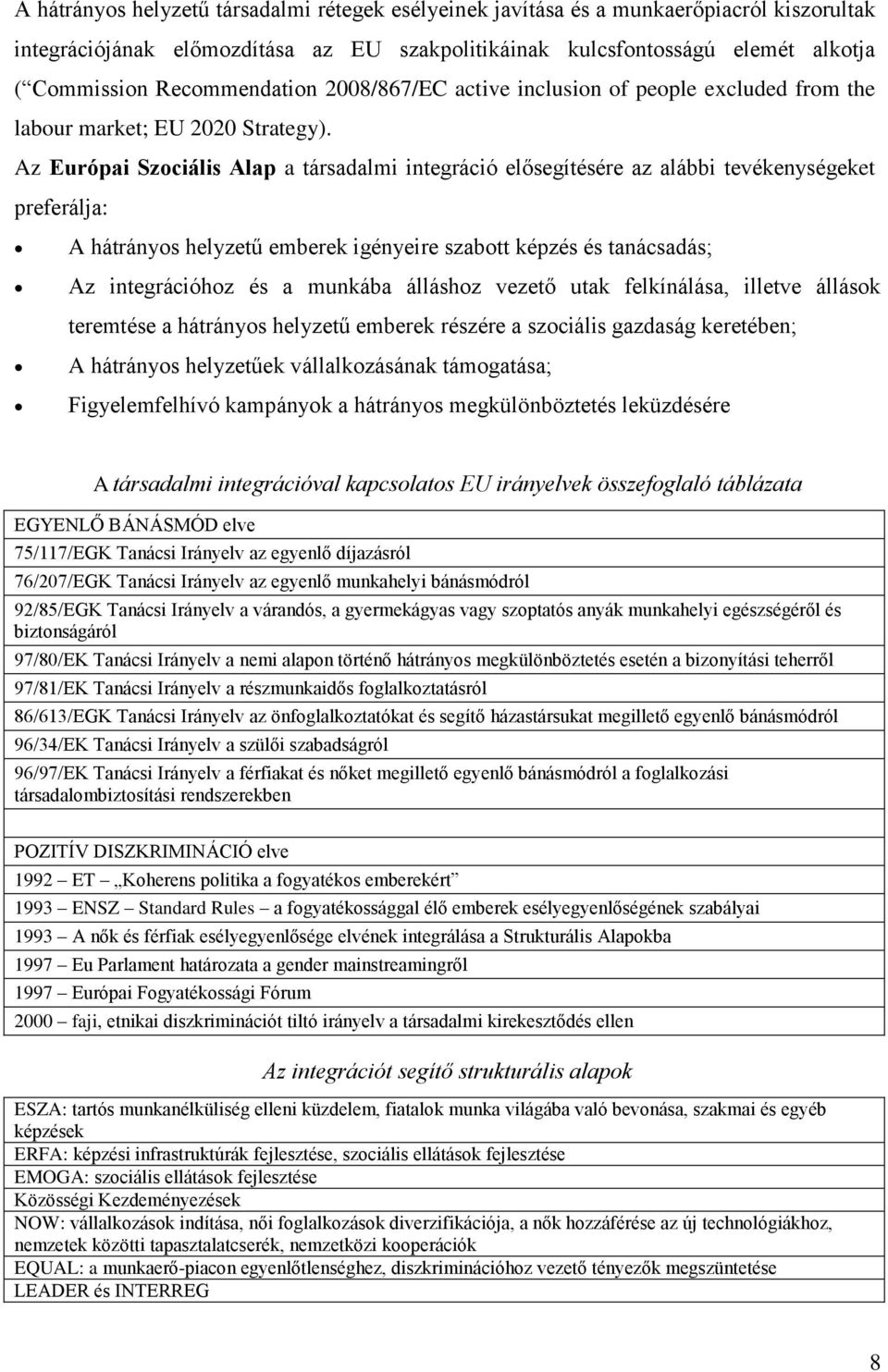 Az Európai Szociális Alap a társadalmi integráció elősegítésére az alábbi tevékenységeket preferálja: A hátrányos helyzetű emberek igényeire szabott képzés és tanácsadás; Az integrációhoz és a