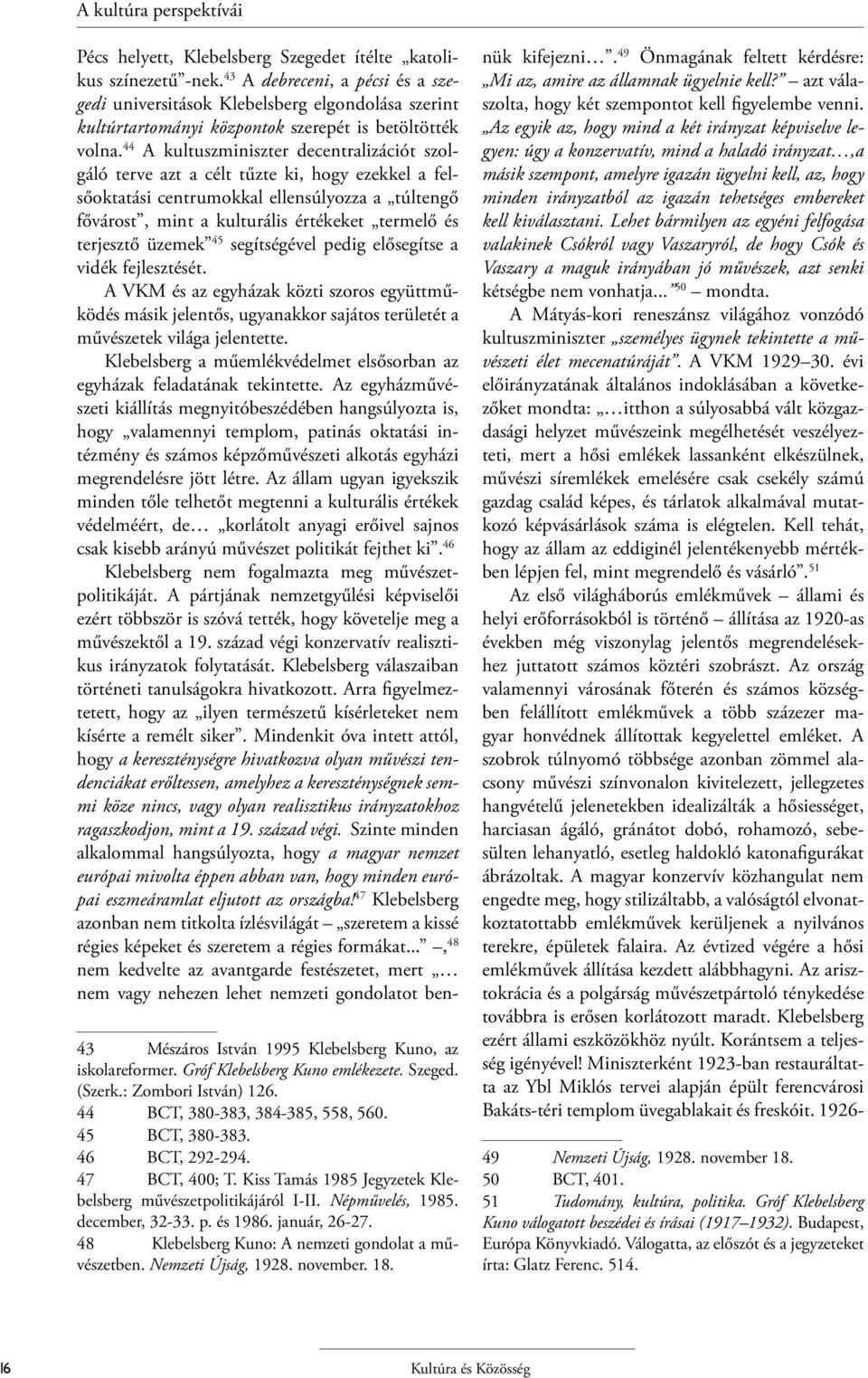 44 A kultuszminiszter decentralizációt szolgáló terve azt a célt tűzte ki, hogy ezekkel a felsőoktatási centrumokkal ellensúlyozza a túltengő fővárost, mint a kulturális értékeket termelő és