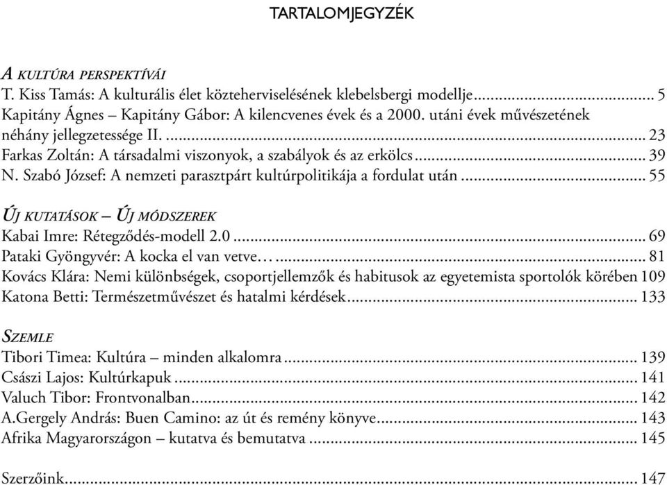 .. 55 ÚJ KUTATÁSOK ÚJ MÓDSZEREK Kabai Imre: Rétegződés-modell 2.0... 69 Pataki Gyöngyvér: A kocka el van vetve.