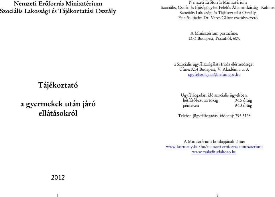 Tájékoztató a gyermekek után járó ellátásokról a Szociális ügyfélszolgálati Iroda elérhetőségei: Címe:1054 Budapest, V. Akadémia u. 3. ugyfelszolgalat@nefmi.gov.