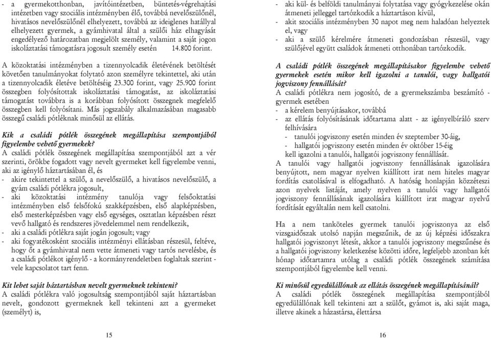 A közoktatási intézményben a tizennyolcadik életévének betöltését követően tanulmányokat folytató azon személyre tekintettel, aki után a tizennyolcadik életéve betöltéséig 23.300 forint, vagy 25.