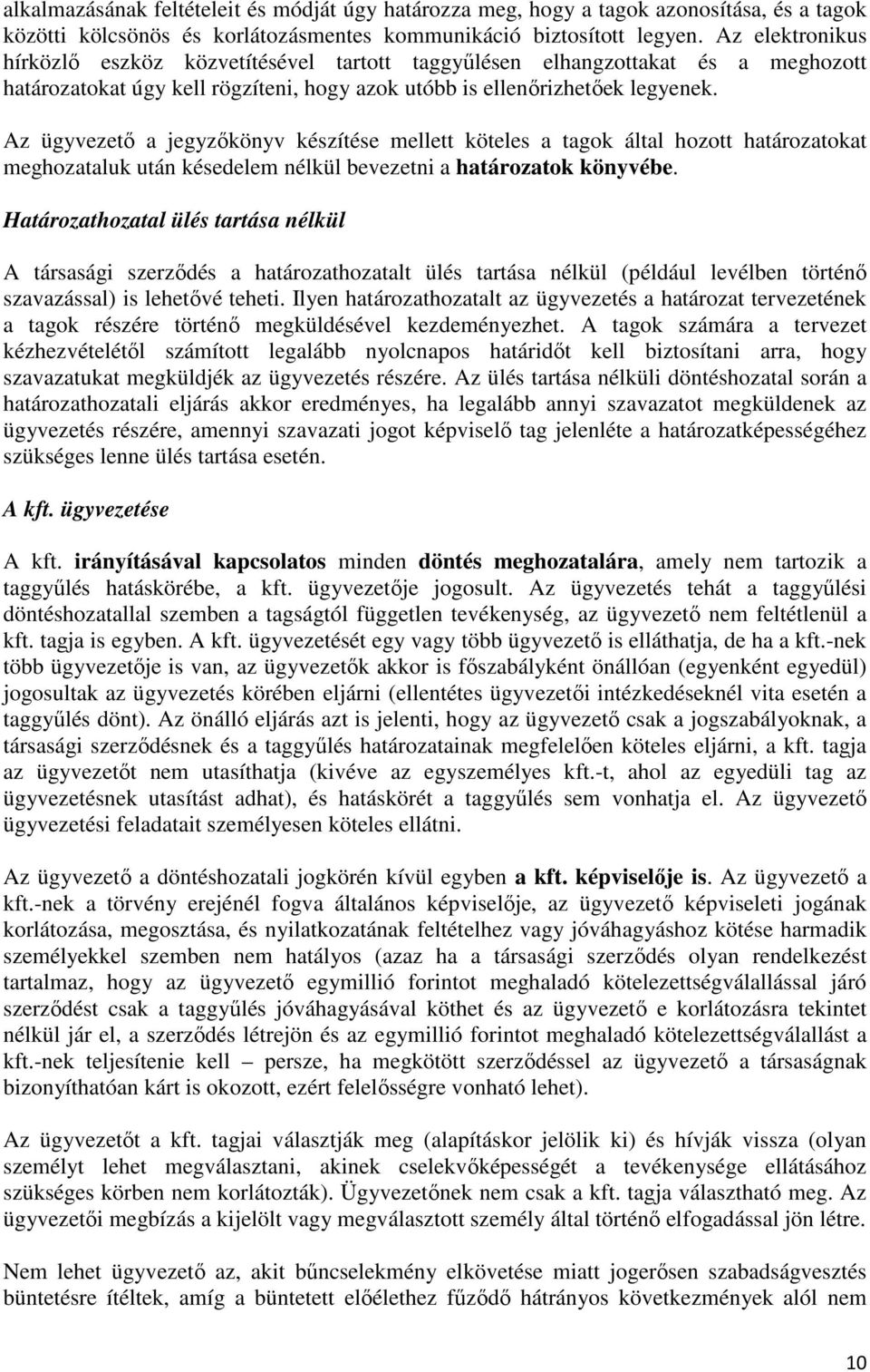 Az ügyvezető a jegyzőkönyv készítése mellett köteles a tagok által hozott határozatokat meghozataluk után késedelem nélkül bevezetni a határozatok könyvébe.