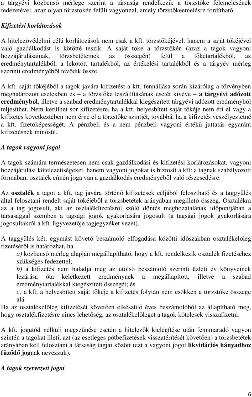 A saját tőke a törzstőkén (azaz a tagok vagyoni hozzájárulásainak, törzsbetéteinek az összegén) felül a tőketartalékból, az eredménytartalékból, a lekötött tartalékból, az értékelési tartalékból és a