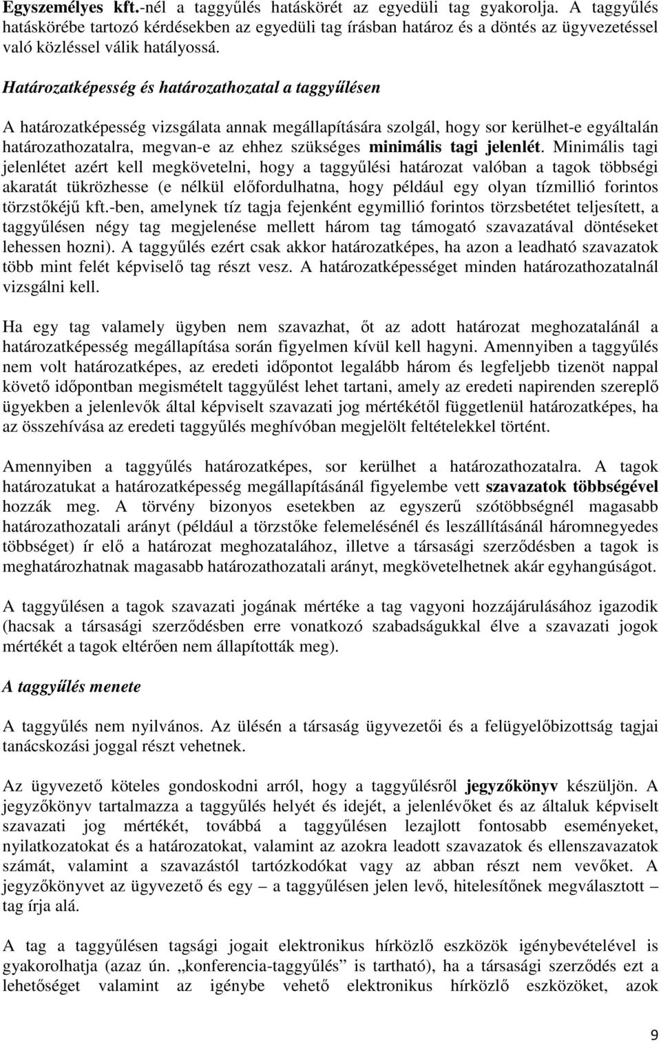 Határozatképesség és határozathozatal a taggyűlésen A határozatképesség vizsgálata annak megállapítására szolgál, hogy sor kerülhet-e egyáltalán határozathozatalra, megvan-e az ehhez szükséges