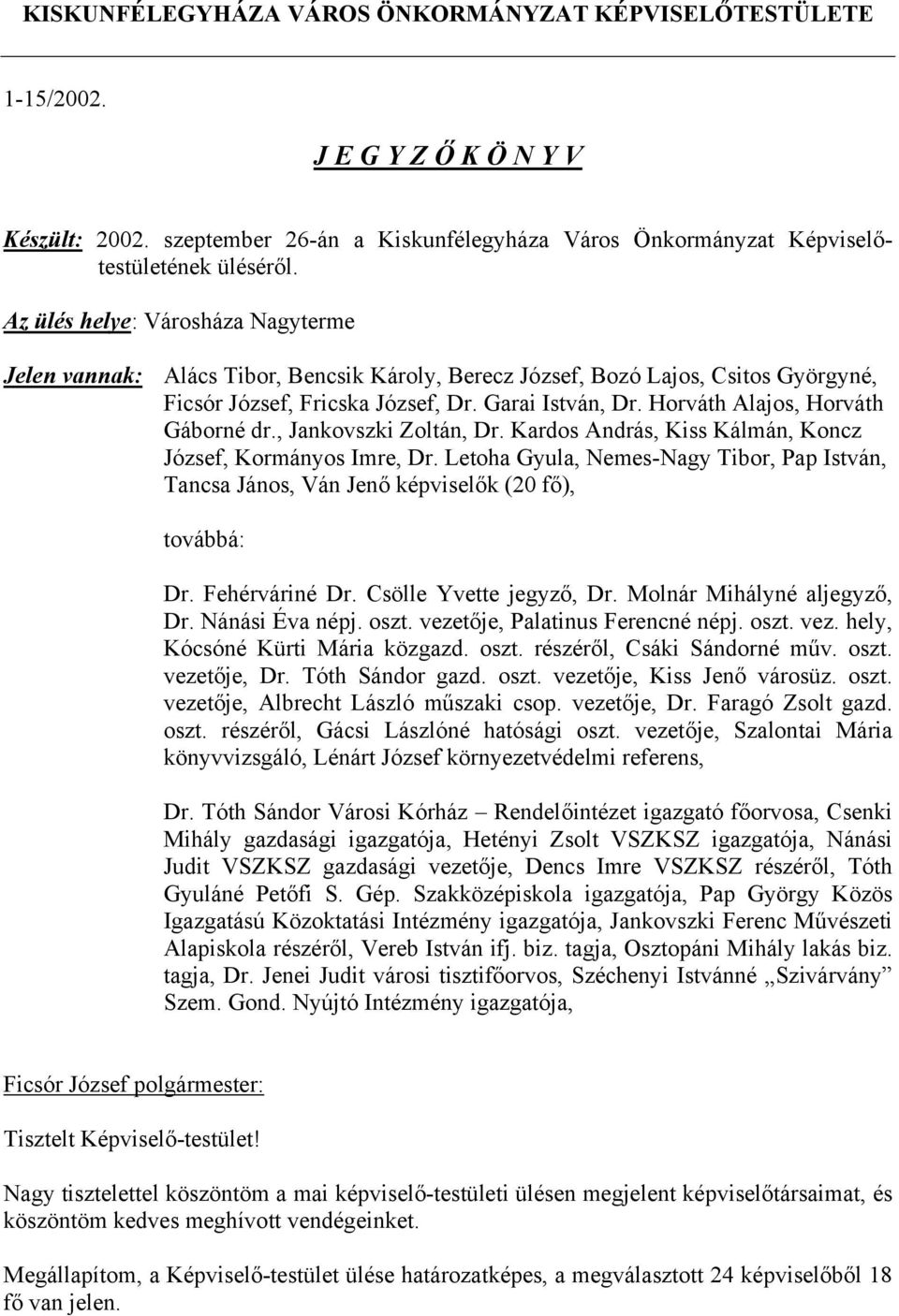 Horváth Alajos, Horváth Gáborné dr., Jankovszki Zoltán, Dr. Kardos András, Kiss Kálmán, Koncz József, Kormányos Imre, Dr.
