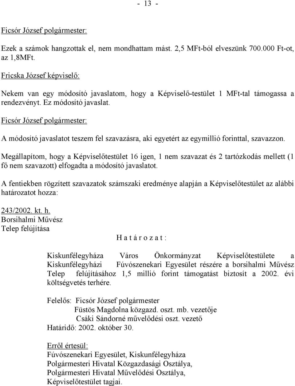 A módosító javaslatot teszem fel szavazásra, aki egyetért az egymillió forinttal, szavazzon.