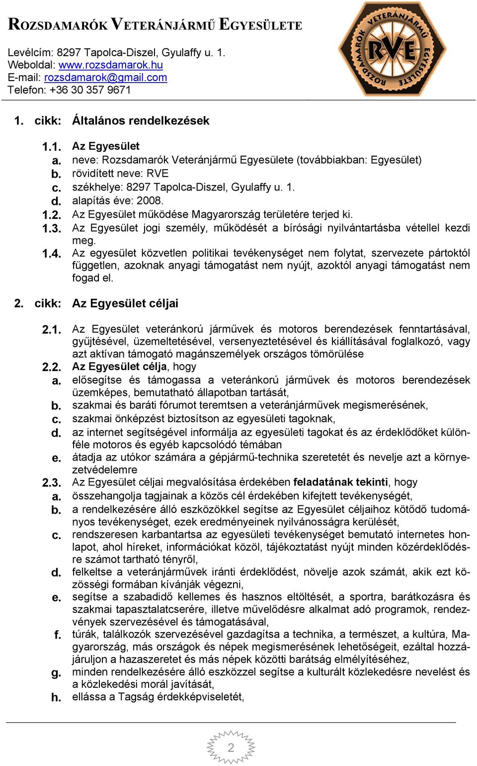 Az egyesület közvetlen politikai tevékenységet nem folytat, szervezete pártoktól független, azoknak anyagi támogatást nem nyújt, azoktól anyagi támogatást nem fogad el. 2. cikk: Az Egyesület céljai 2.