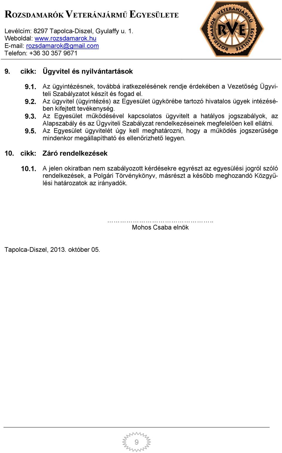 Az Egyesület működésével kapcsolatos ügyvitelt a hatályos jogszabályok, az Alapszabály és az Ügyviteli Szabályzat rendelkezéseinek megfelelően kell ellátni. 9.5.