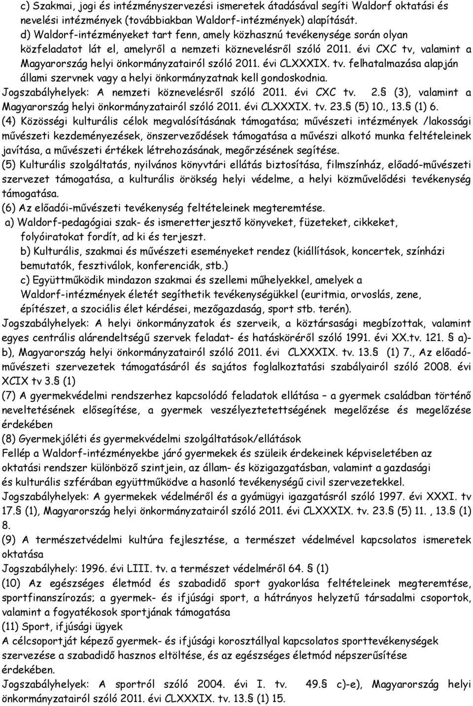 évi CXC tv, valamint a Magyarország helyi önkormányzatairól szóló 2011. évi CLXXXIX. tv. felhatalmazása alapján állami szervnek vagy a helyi önkormányzatnak kell gondoskodnia.