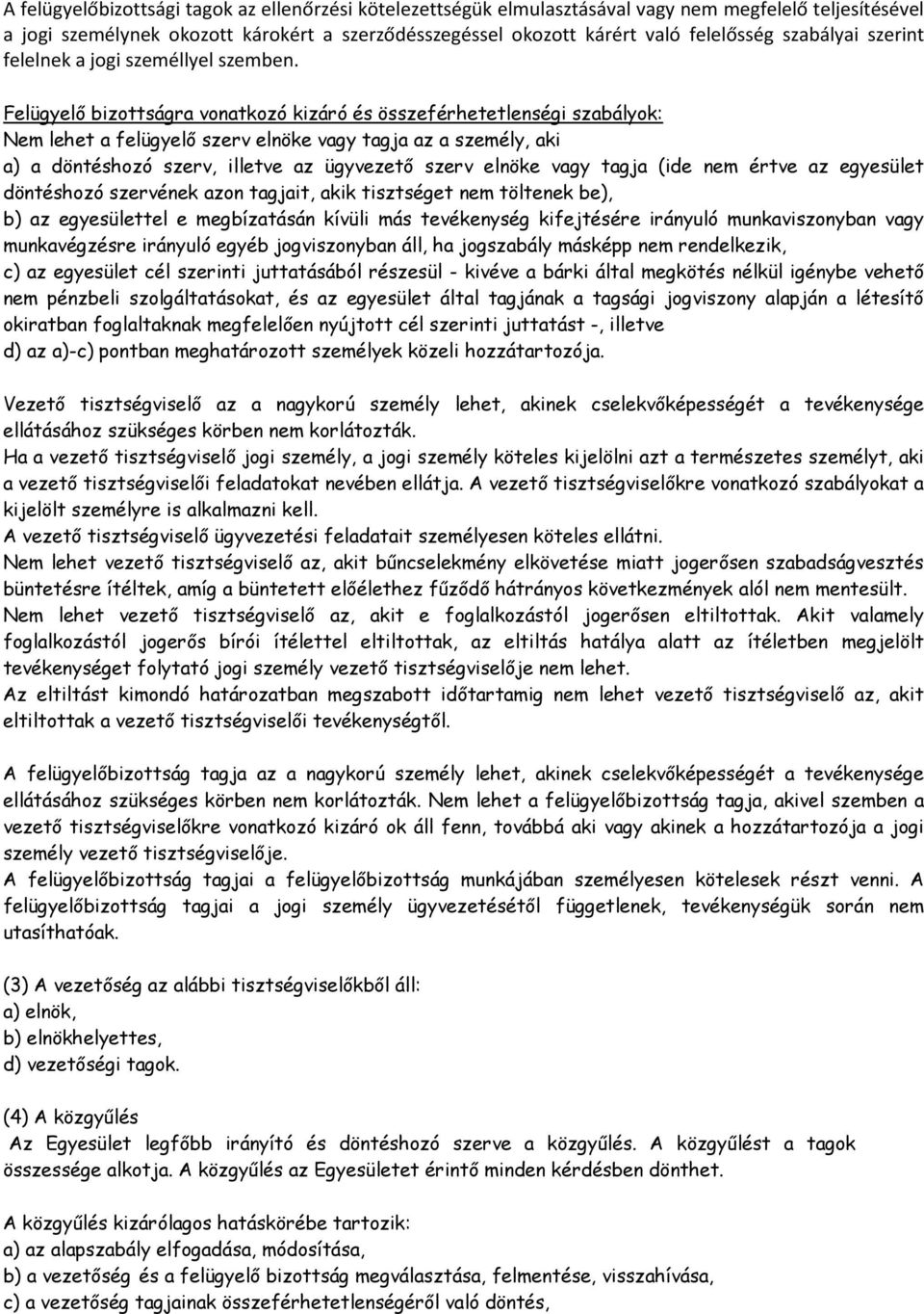 Felügyelő bizottságra vonatkozó kizáró és összeférhetetlenségi szabályok: Nem lehet a felügyelő szerv elnöke vagy tagja az a személy, aki a) a döntéshozó szerv, illetve az ügyvezető szerv elnöke vagy