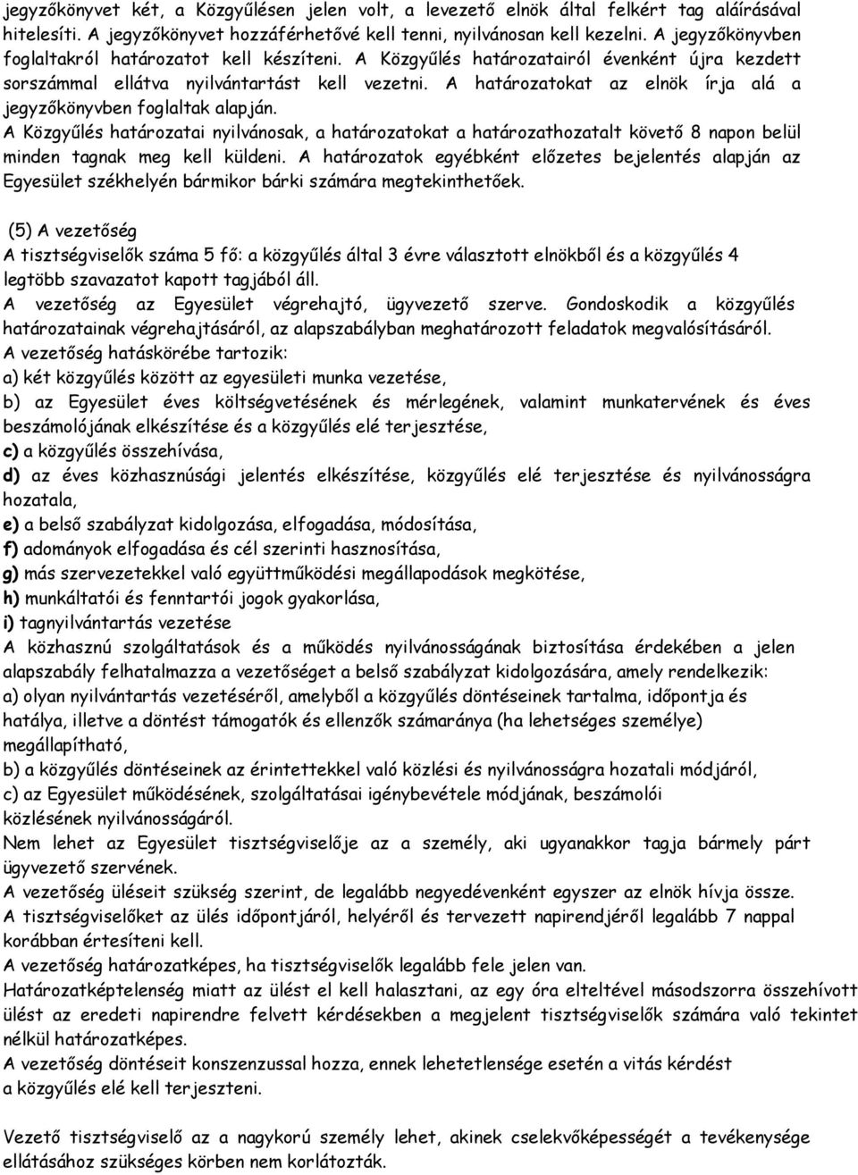 A határozatokat az elnök írja alá a jegyzőkönyvben foglaltak alapján. A Közgyűlés határozatai nyilvánosak, a határozatokat a határozathozatalt követő 8 napon belül minden tagnak meg kell küldeni.