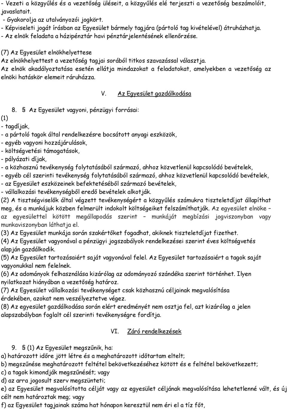 (7) Az Egyesület elnökhelyettese Az elnökhelyettest a vezetőség tagjai sorából titkos szavazással választja.