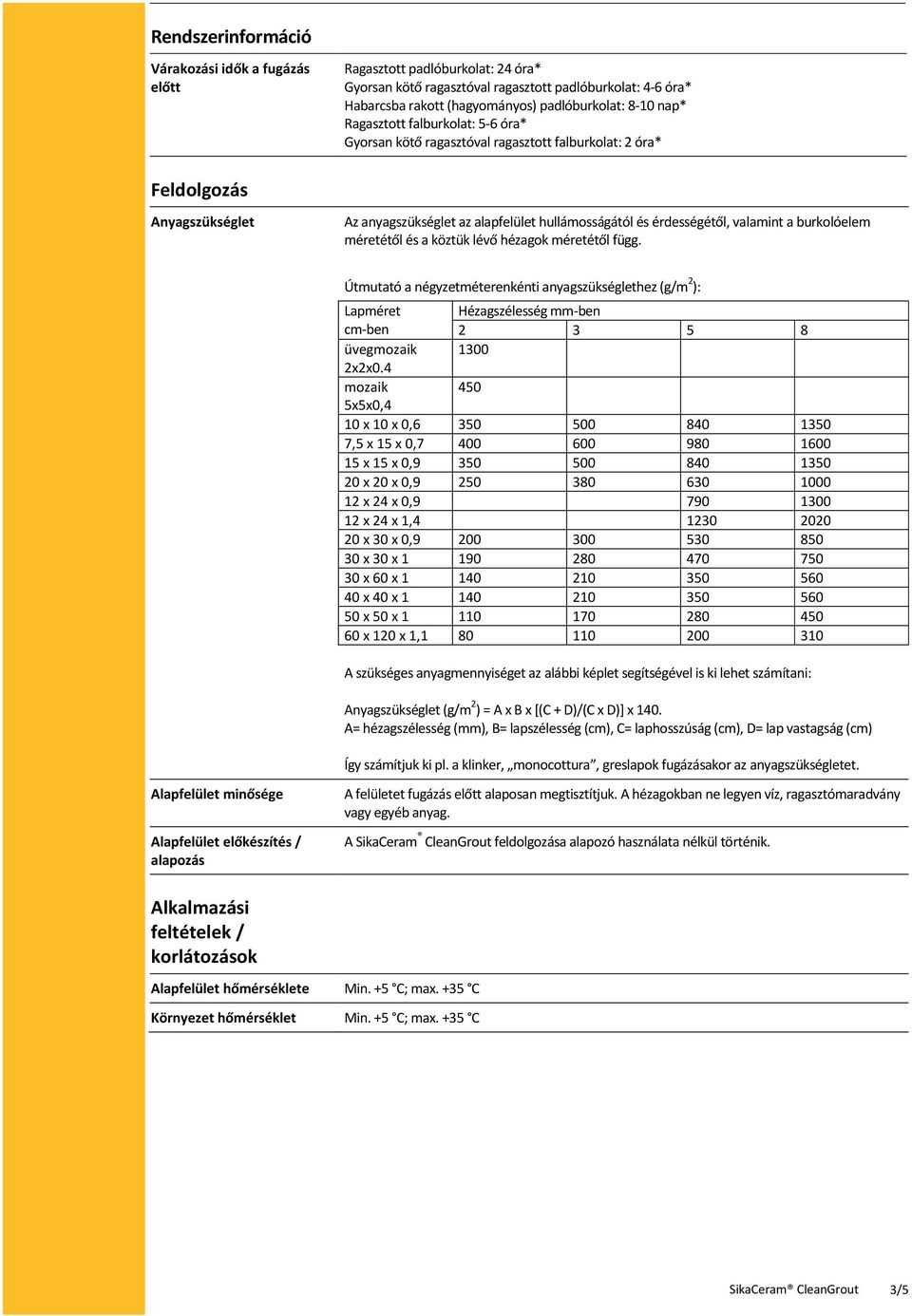 burkolóelem méretétől és a köztük lévő hézagok méretétől függ. Útmutató a négyzetméterenkénti anyagszükséglethez (g/m 2 ): Lapméret Hézagszélesség mm-ben cm-ben 2 3 5 8 üvegmozaik 1300 2x2x0.