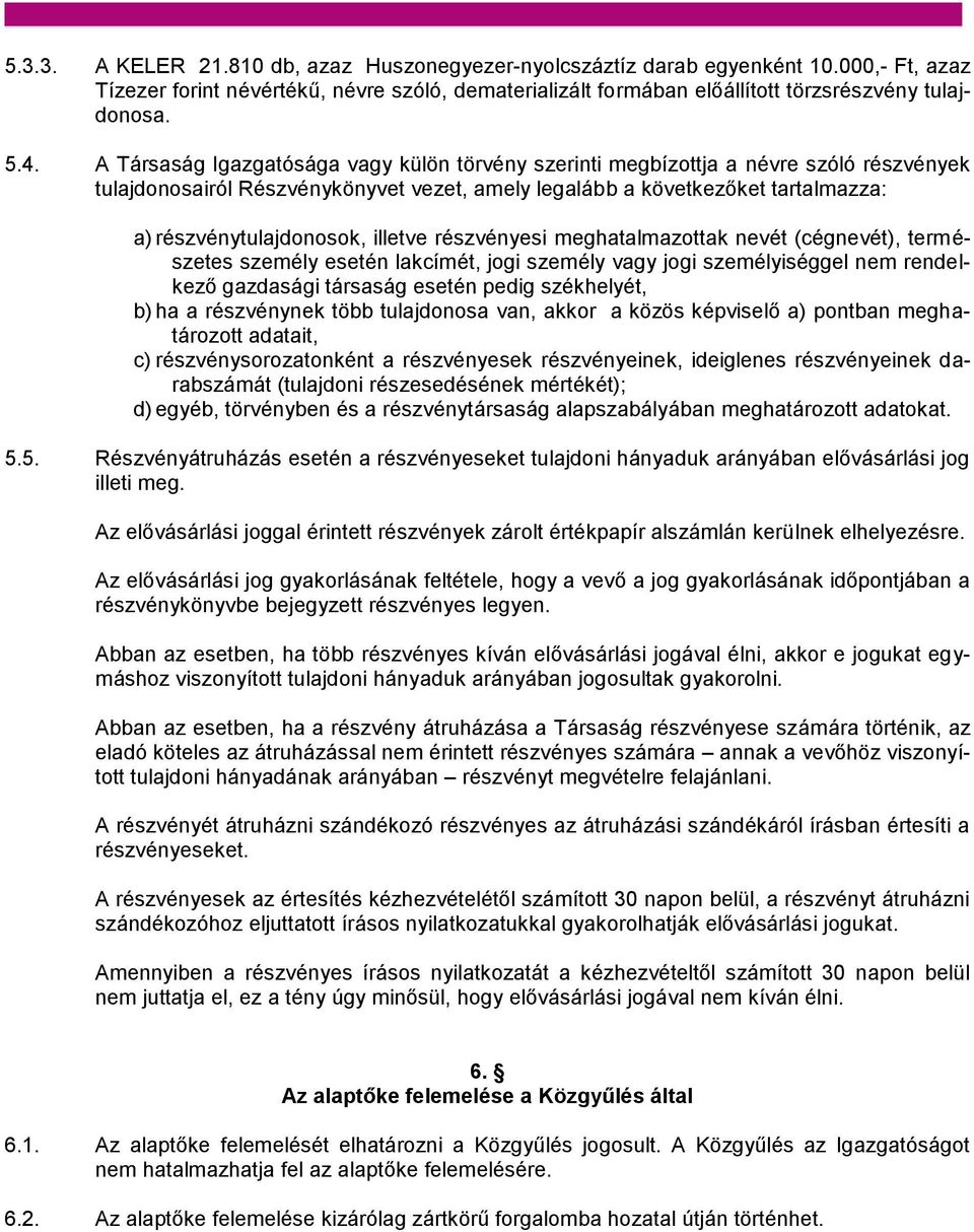 illetve részvényesi meghatalmazottak nevét (cégnevét), természetes személy esetén lakcímét, jogi személy vagy jogi személyiséggel nem rendelkező gazdasági társaság esetén pedig székhelyét, b) ha a