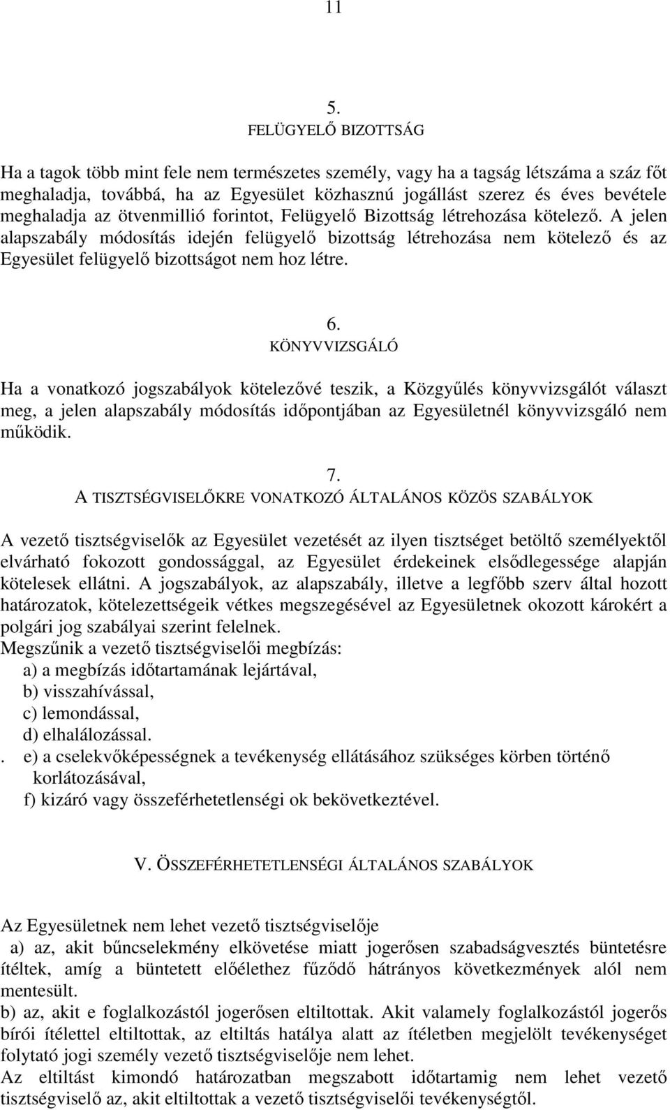 A jelen alapszabály módosítás idején felügyelő bizottság létrehozása nem kötelező és az Egyesület felügyelő bizottságot nem hoz létre. 6.