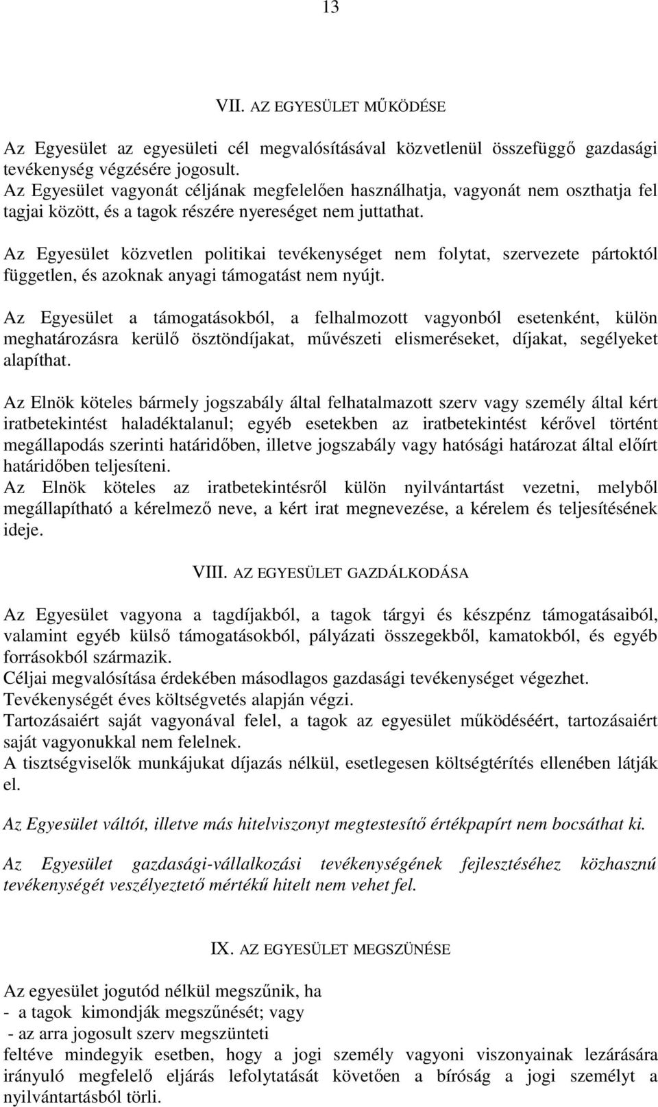 Az Egyesület közvetlen politikai tevékenységet nem folytat, szervezete pártoktól független, és azoknak anyagi támogatást nem nyújt.